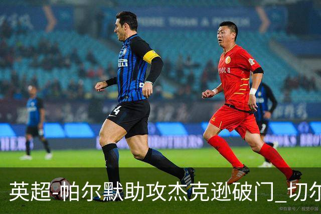 英超-帕尔默助攻杰克逊破门 切尔西1-1水晶宫