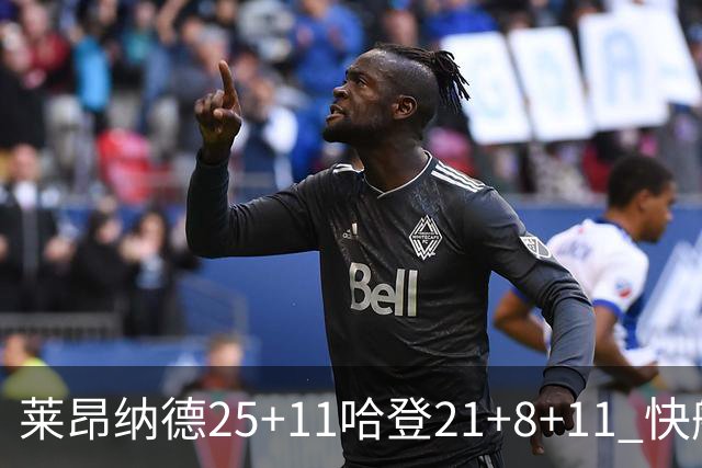 莱昂纳德25+11哈登21+8+11 快船力克热火3连胜