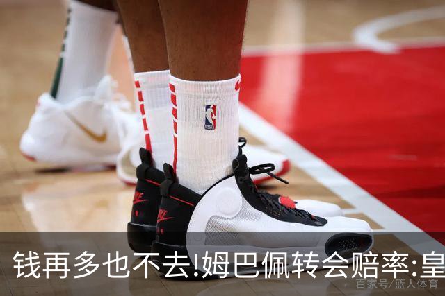 钱再多也不去!姆巴佩转会赔率:皇马巴黎2选1?